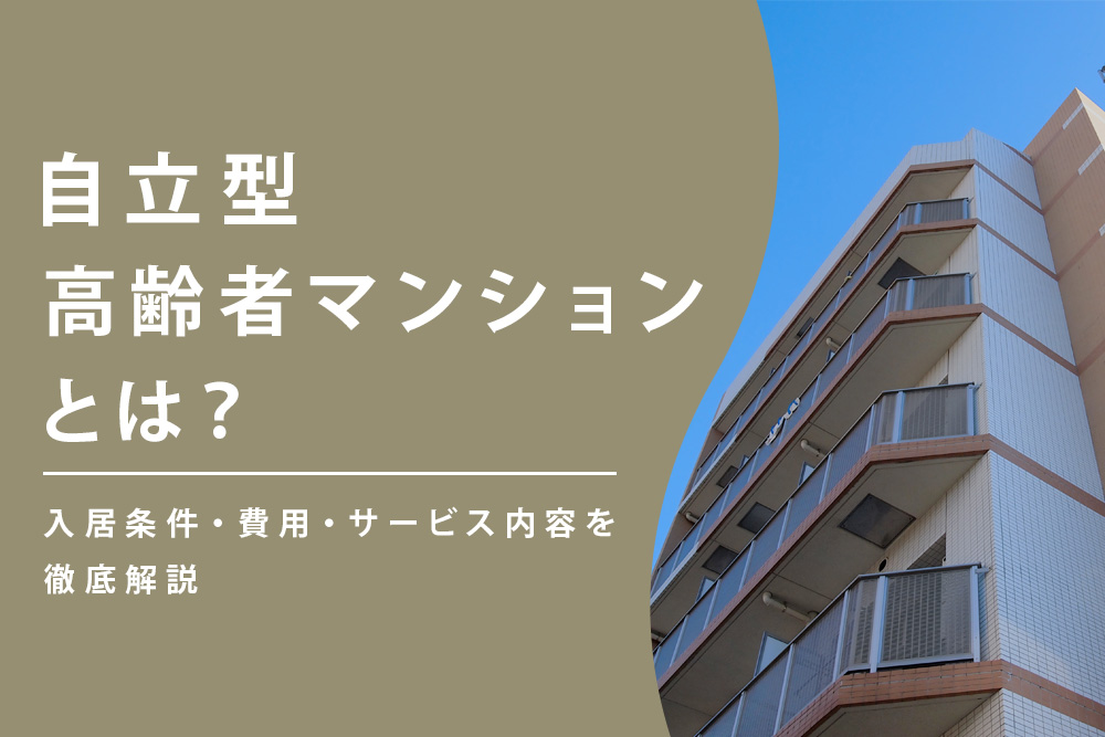 【毎月・自立型 高齢者 マンション・タイトル】自立型高齢者マンションとは？入居条件・費用・サービス内容を徹底解説